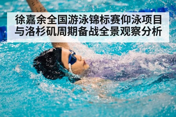 徐嘉余全国游泳锦标赛仰泳项目与洛杉矶周期备战全景观察分析 | kaiyun