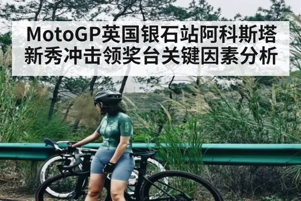 MotoGP英国银石站阿科斯塔新秀冲击领奖台关键因素分析 | kaiyun