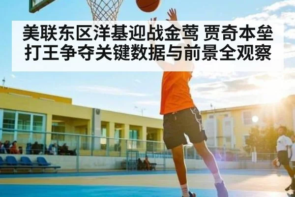 美联东区洋基迎战金莺 贾奇本垒打王争夺关键数据与前景全观察 | kaiyun